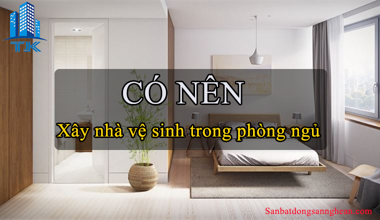 co-nen-xay-nha-ve-sinh-o-trong-cac-can-phong-ngu
